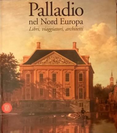 Palladio nel Nord Europa. Libri, viaggiatori, architetti. Con il contributo …