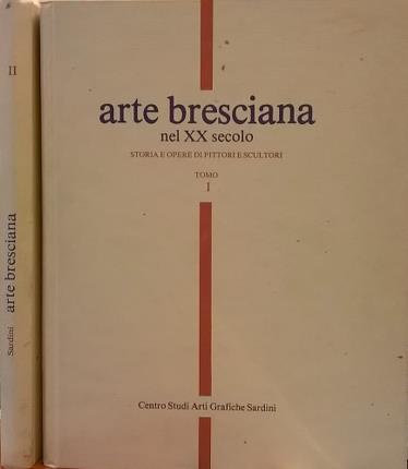 Arte bresciana nel XX secolo. Due volumi. Vol. I: Presentazione …