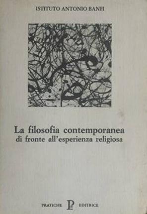 La filosofia contemporanea di fronte all'esperienza religiosa. Atti del Convegno …