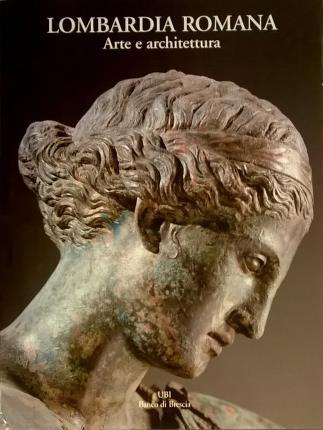 Lombardia romana. Arte e architettura. A cura di Matteo Cadario. …