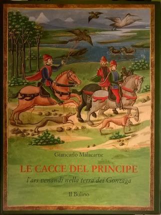 Le cacce del principe. L'ars venandi nella terra dei Gonzaga.
