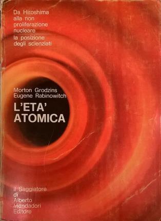L'età atomica. Gli scienziati di fronte ai problemi politici nazionali …