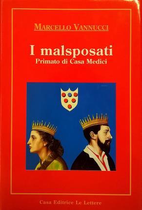 I malsposati. Primato di Casa Medici. "In appendice "Esperimento per …