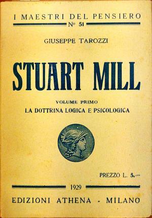Stuart Mill. Vol. I: La dottrina logica e psicologica. Vol. …