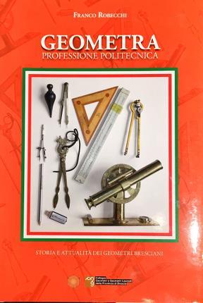 Geometra professione politecnica. Storia e attualità dei geometri bresciani.