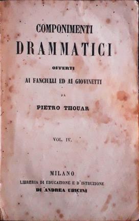 Componimenti drammatici. Vol. IV Offerti ai fanciulli ed ai giovinetti …