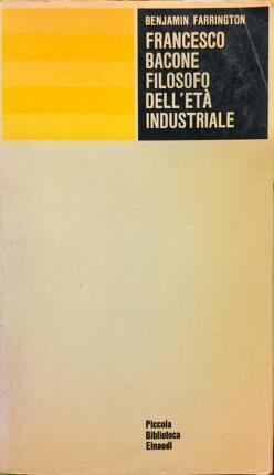 Francesco Bacone filosofo del’età industriale. Prefazione di Paolo Rossi.