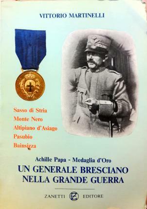 Un generale bresciano nella grande guerra. Achille Papa, Medaglia d’Oro. …