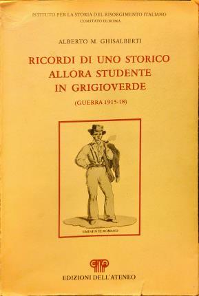 Ricordi di uno storico allora studente in grigioverde. (Guerra 1915-18).