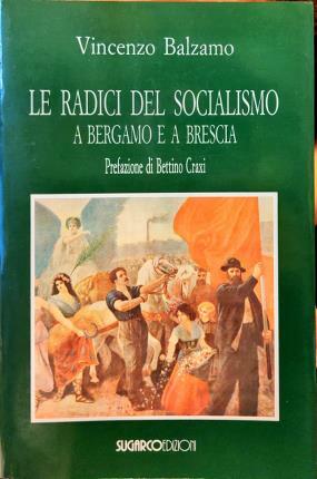 Le radici del socialismo a Bergamo e a Brescia. Volume …