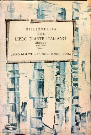 Bibliografia del Libro d’Arte Italiano. Volume secondo. Tomo primo. 1952 …