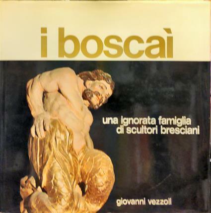 I boscai. Una ignorata famiglia di scultori bresciani.