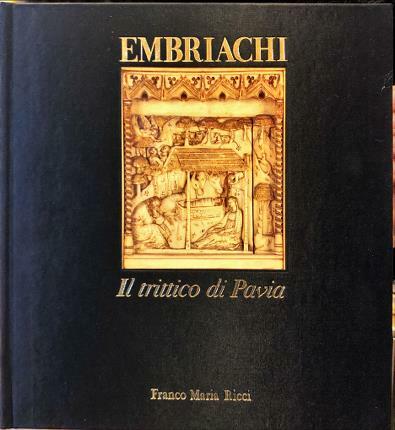 Embriachi. Il trittico di Pavia. Introduzione di Gian Alberto Dell’Acqua.