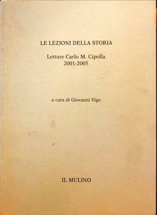 Le lezioni della storia. Letture Carlo M. Cipolla 2001-2005. A …