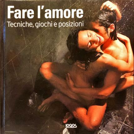 Fare l’amore. Tecniche, giochi e posizioni.