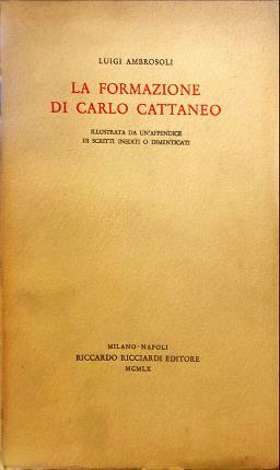 La formazione di Carlo Cattaneo. Illustrata da un’appendice di scritti …