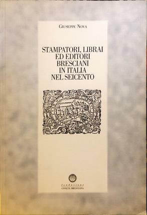 Stampatori, librai ed editori bresciani in Italia nel Seicento.