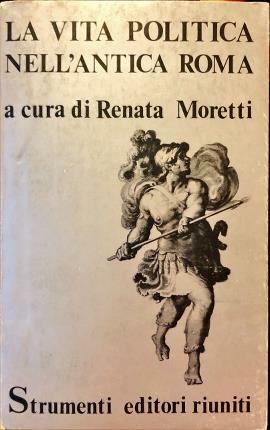 La vita politica nell’antica Roma. Istituzioni e tecniche dell’epoca repubblicana. …