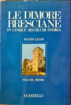 Le dimore bresciane in cinque secoli di storia. Volume primo. …