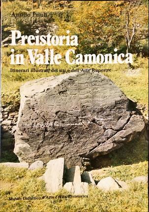 Preistoria in Valle Camonica. Itinerari illustrati dei siti e dell’Arte …