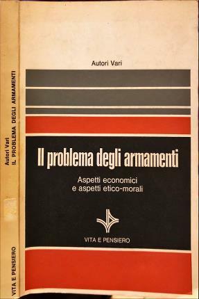 Il problema degli armamenti. Aspetti economici e aspetti etico-morali.