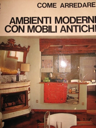 Ambienti moderni con mobili antichi. Testo di Gianna Andreazza.