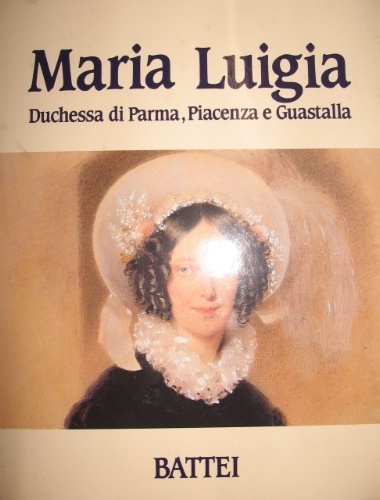 Maria Luigia Duchessa di Parma, Piacenza e Guastalla. Presentazione di …