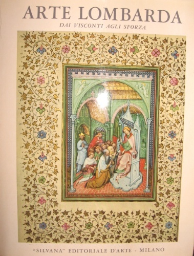 Arte lombarda. Dai Visconti agli Sforza. Introduzione di Gian Alberto …