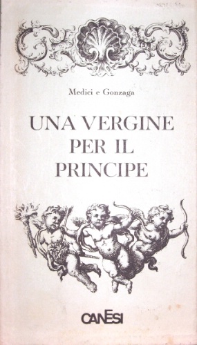 Una vergine per il principe. Medici e Gonzaga. Prefazione di …