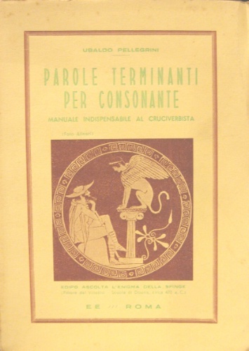 Parole terminanti per consonante. Manuale indispensabile al cruciverbista. Il volume …