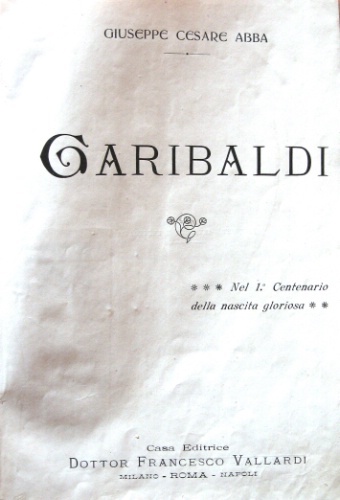 Garibaldi. Nel 1.° Centenario della nascita gloriosa.