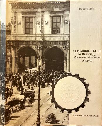Automobile Club di Brescia. Frammenti di Storia 1927-1997.