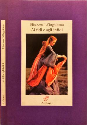 Elisabetta I d'Inghilterra. Ai fidi e agli infidi.