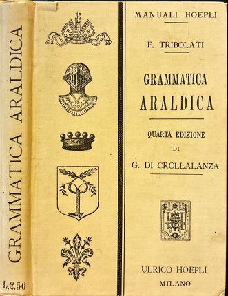 Grammatica araldica ad uso degli italiani compilata dal Cav. Felice …