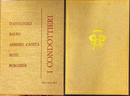 I condottieri. D'Annunzio. Balbo. Amedeo d'Aosta. Muti. Borghese.