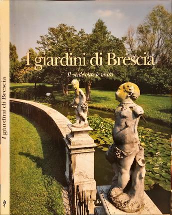 I giardini di Brescia. Volume secondo. Il verde oltre le …