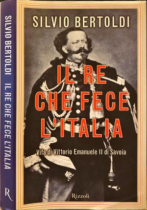Il re che fece l'Italia. Vita di Vittorio Emanuele II …
