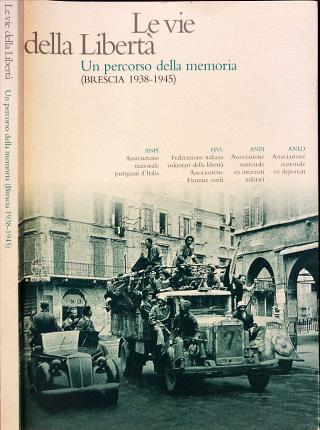 Le vie della Libertà. Un percorso della memoria (Brescia 1938-1945).