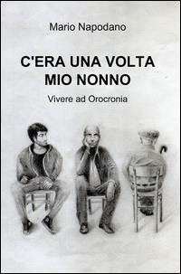 C'ERA UNA VOLTA MIO NONNO VIVERE AD OROCRONIA