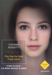 CHE FINE HA FATTO IL TUO CUORE. Storie di figlie. …