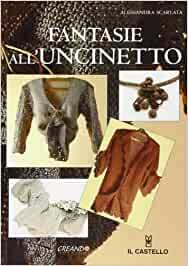 FANTASIE ALL' UNCINETTO. EDIZ. ILLUSTRATA PROGETTI E SCUOLA DI PUNTO
