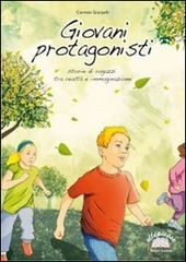 GIOVANI PROTAGONISTI. STORIE DI RAGAZZI TRA REALTA' E IMMAGINAZIONE