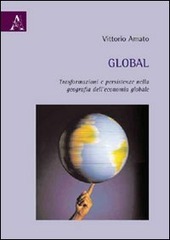 GLOBAL. Trasformazioni e persistenze nella geografia dell'economia globale