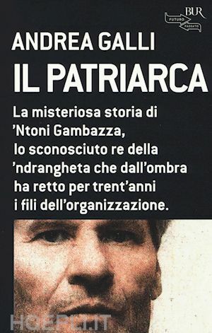 IL PATRIARCA. LA MISTERIOSA STORIA DI 'NTONI GAMBAZZA, LO SCONOSCIUTO …