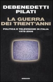 LA GUERRA DEI TRENT'ANNI Politica e televisione in Italia 1975-2008