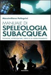 MANUALE DI SPELEOLOGIA SUBACQUEA TECNICHE, ATTREZZATURE ED ESERCIZI DI ADDESTRAMENTO