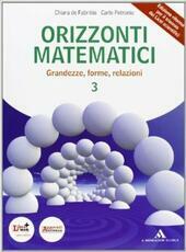 ORIZZONTI MATEMATICI VOL.3. GRANDEZZE, FORME, RELAZIONI