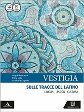 VESTIGIA. SULLE TRACCE DEL LATINO. LINGUA, LESSICO, CULTURA. CON VADEMECUM …