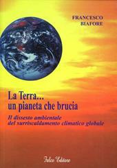 LA TERRA. UN PIANETA CHE BRUCIA. IL DISSESTO AMBIENTALE DEL …