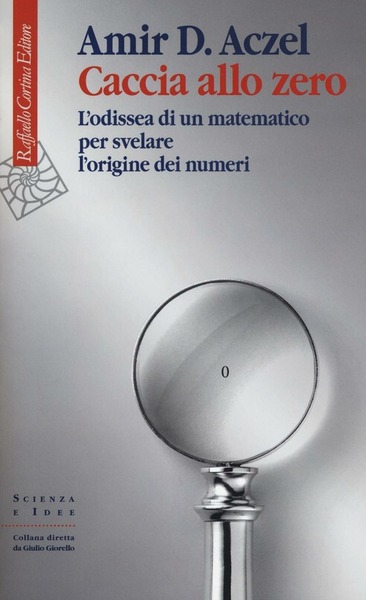 CACCIA ALLO ZERO. L'ODISSEA DI UN MATEMATICO PER SVELARE L'ORIGINE …
